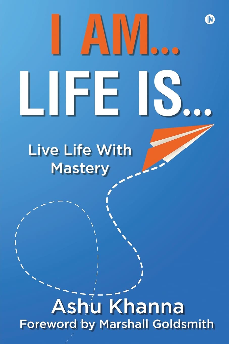 I Am Life Is : Live Life With Mastery