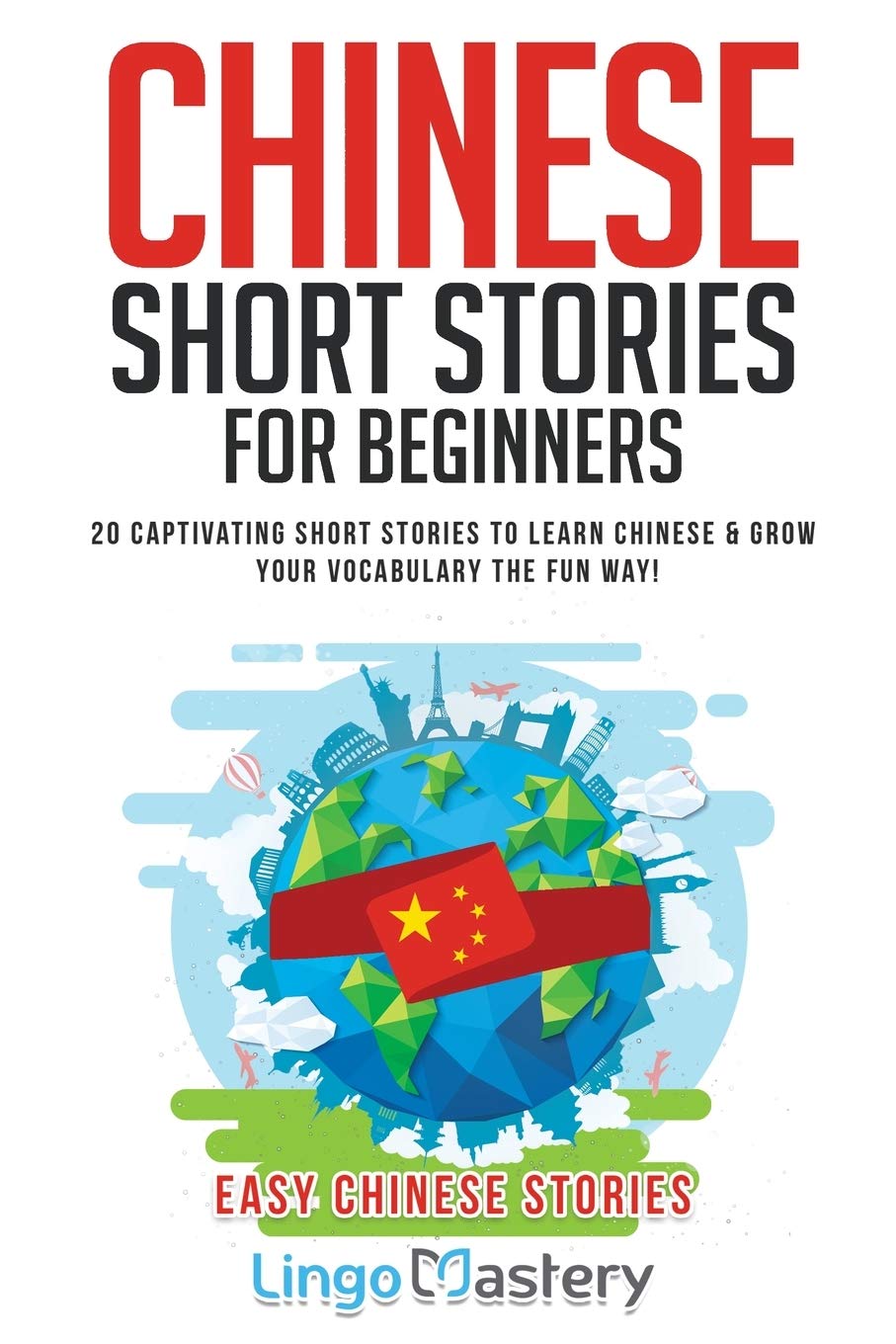 Chinese Short Stories For Beginners: 20 Captivating Short Stories to Learn Chinese & Grow Your Vocabulary the Fun Way! (Easy Chi