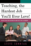 Teaching, the Hardest Job Youll Ever Love: Helpful Ideas for Teachers In and Out of the Classroom