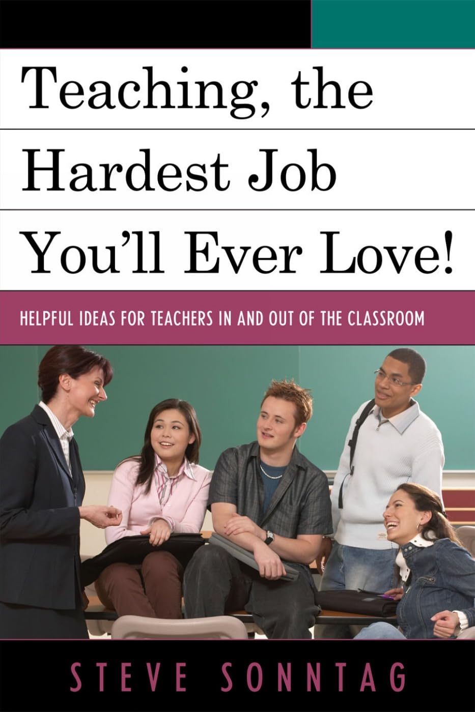 Teaching, the Hardest Job Youll Ever Love: Helpful Ideas for Teachers In and Out of the Classroom