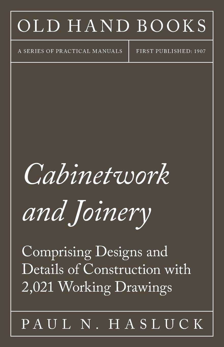 Cabinetwork and Joinery  Comprising Designs and Details of Construction with 2,021 Working Drawings