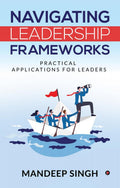 Navigating Leadership Frameworks : Practical Applications for Leaders