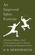 An Improved Sabre Exercise  A Historical Military Article Containing Instructions in Fencing for Mounted and Dismounted Service
