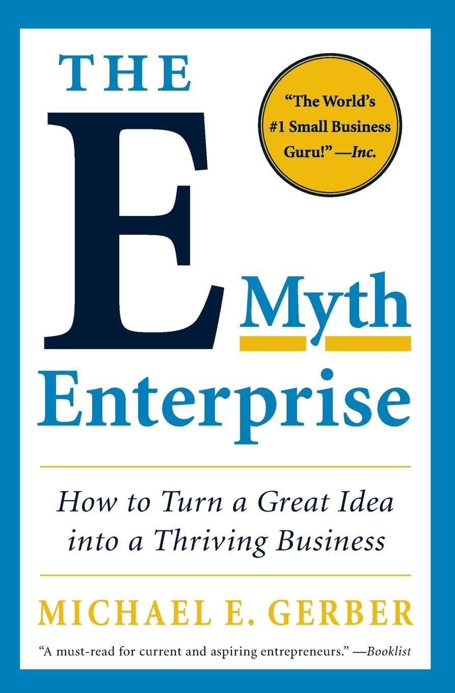 The EMyth Enterprise: How to Turn a Great Idea into a Thriving Business