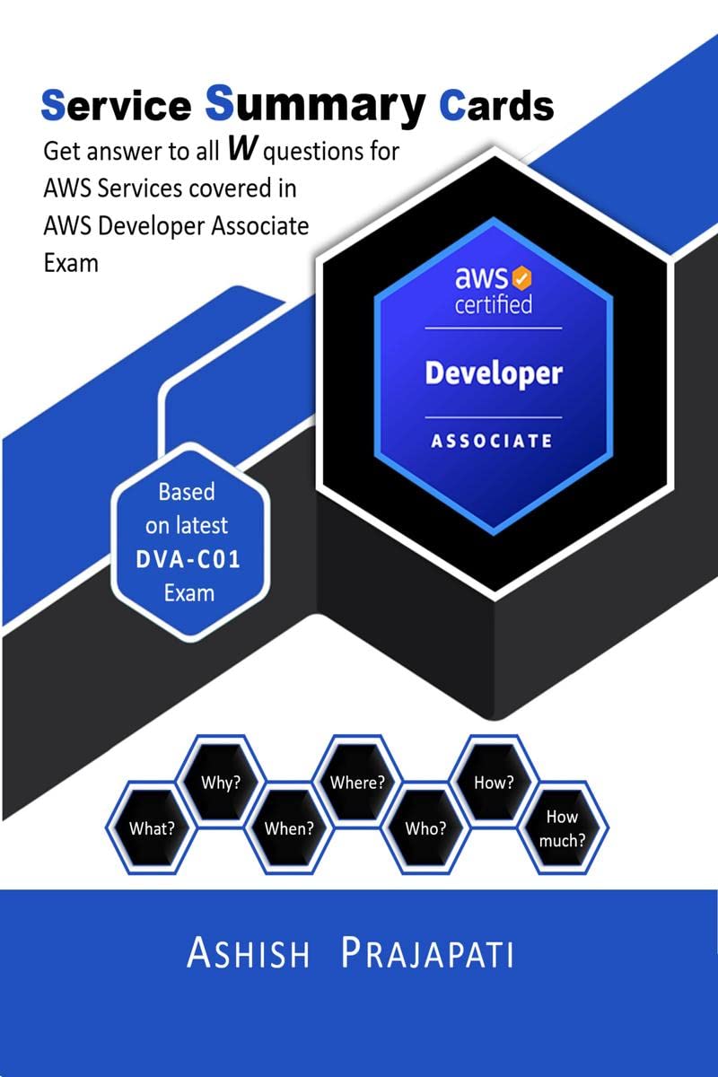 AWS Certified Developer  Associate: Service Summary Cards : Get answer to all W questions for AWS Services covered in AWS Certi
