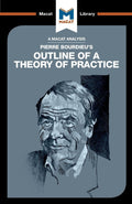 An Analysis of Pierre Bourdieus Outline of a Theory of Practice (The Macat Library)
