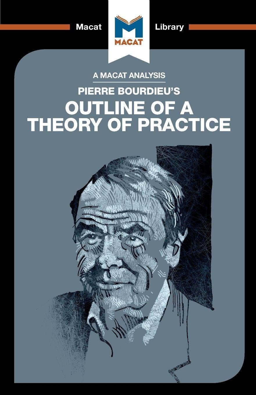 An Analysis of Pierre Bourdieus Outline of a Theory of Practice (The Macat Library)