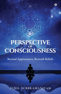 Perspective Of Consciousness: Beyond Appearances, Beneath Beliefs