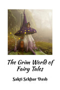 The Grim World of Fairy Tales : Reexamining the Major Fairy Tales and their Issues