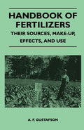 Handbook of Fertilizers  Their Sources, MakeUp, Effects, and Use