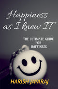 Happiness As I Knew It : A Complete Guide For Happiness. By The Happiest Person.