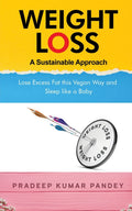 Weight Loss  A Sustainable Approach : Lose Excess Fat this Vegan Way and Sleep like a Baby