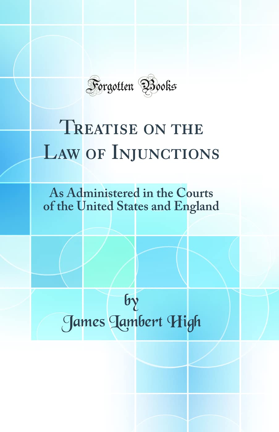 Treatise on the Law of Injunctions: As Administered in the Courts of the United States and England (Classic Reprint)