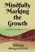 Mindfully Marking The Growth : We Grow With Each Passing Moment. One Morning, I Decided To Be Mindful About My Unlearning And Re