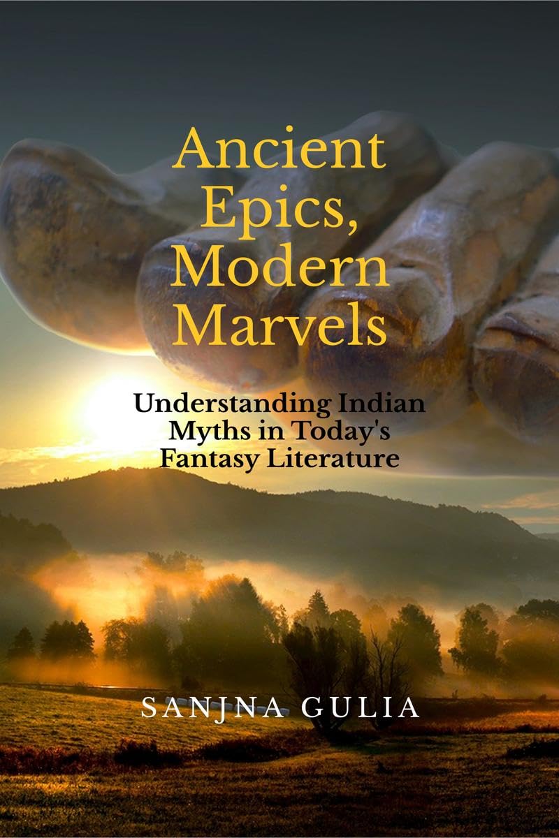 Ancient Epics, Modern Marvels : Understanding Indian Myths in Todays Fantasy Literature