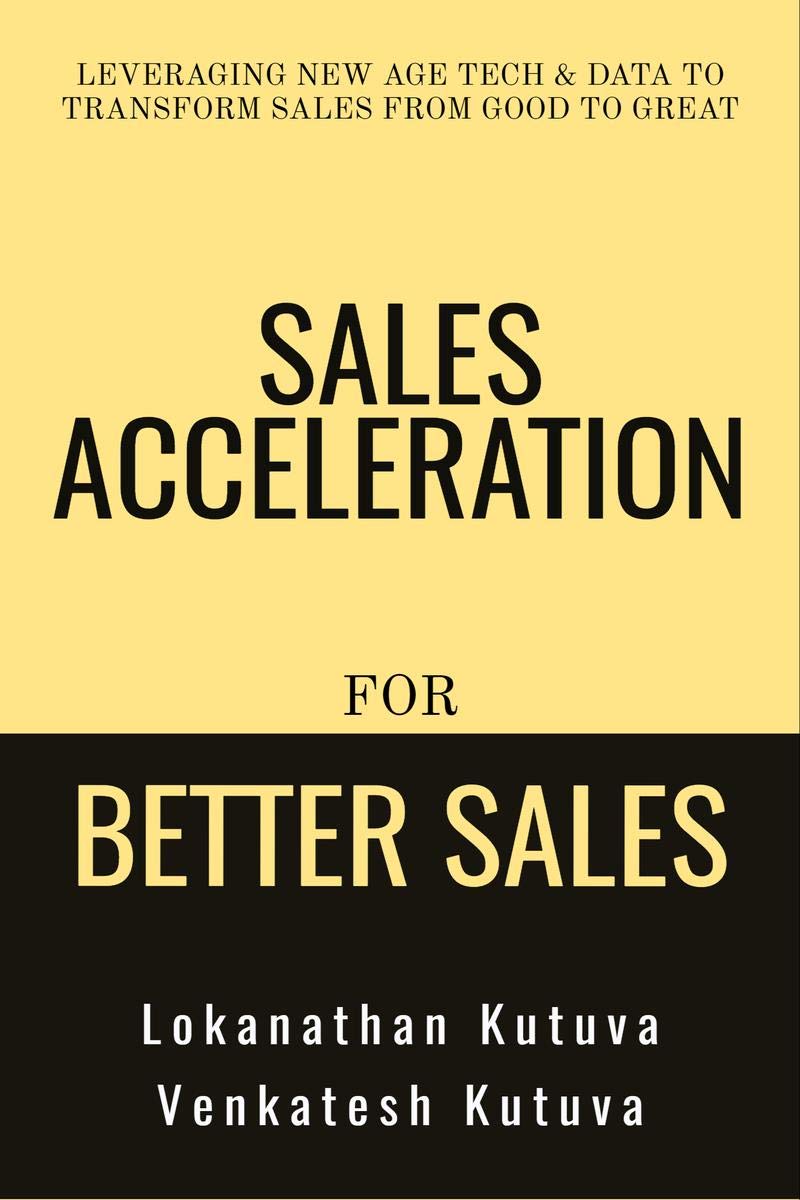 Sales Acceleration For Better Sales : Leveraging New Age Tech and Data To Transform Sales From Good To Great