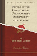 Report of the Committee on Unemployment Insurance in Agriculture (Classic Reprint)