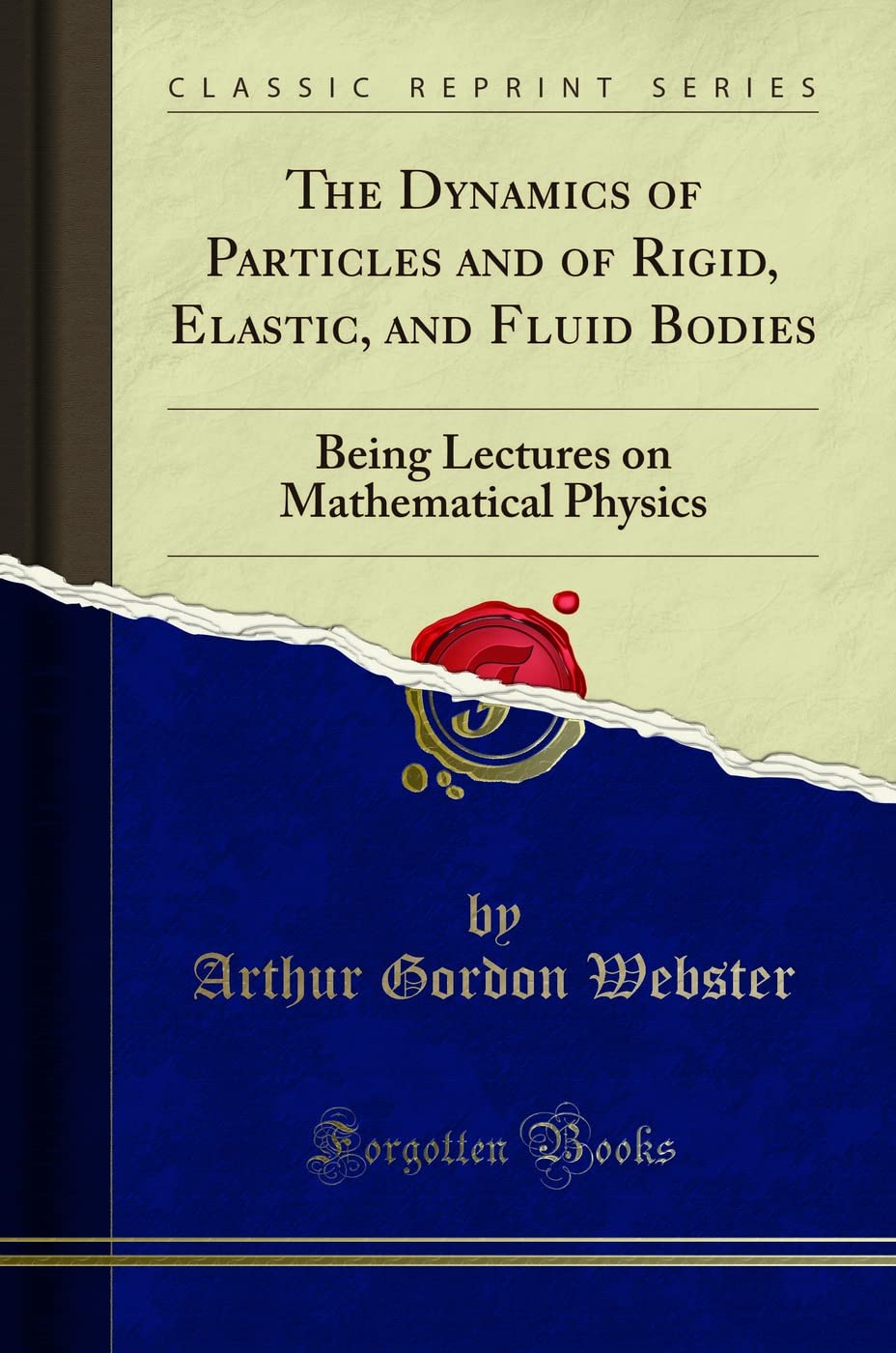 The Dynamics Of Particles And Of Rigid, Elastic, And Fluid Bodies: Being Lectures On Mathematical Physics (Classic Reprint)