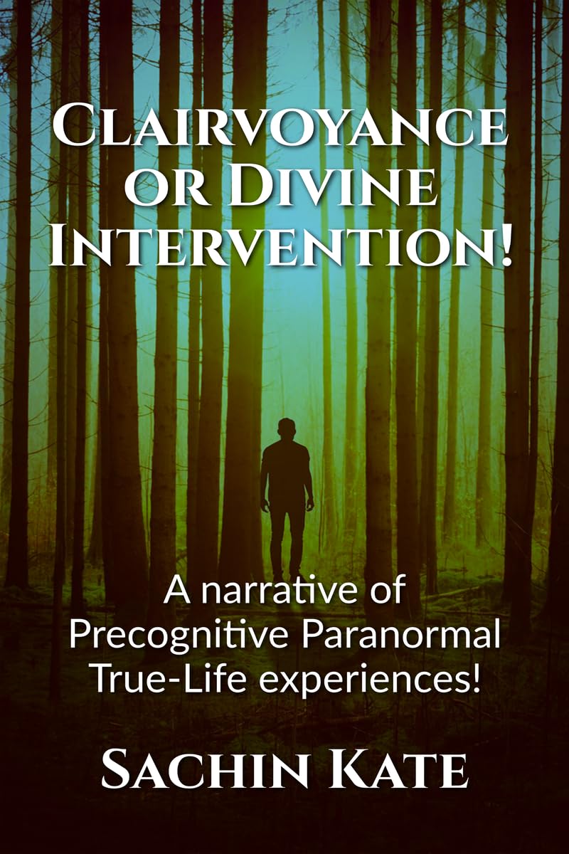 Clairvoyance or Divine Intervention! : A narrative of Precognitive Paranormal TrueLife experiences!