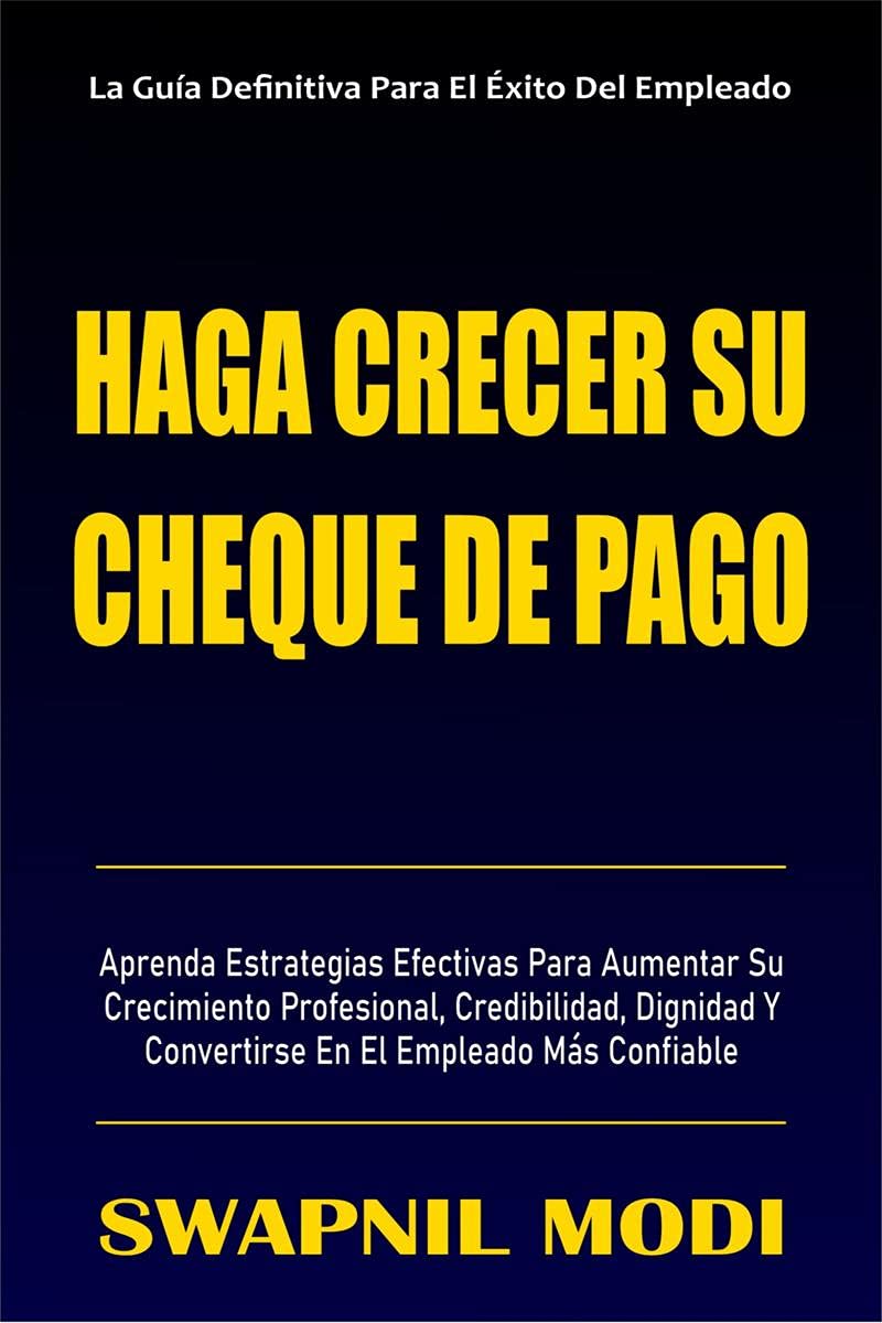 Haga Crecer Su Cheque De Pago : Aprenda Estrategias Efectivas Para Aumentar Su Crecimiento Profesional, Credibilidad, Dignidad Y