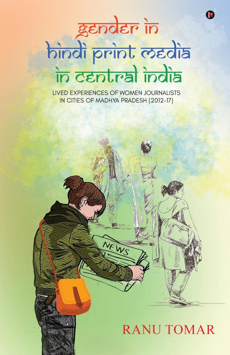 Gender in Hindi Print Media in Central India : Lived Experiences of Women Journalists in Cities of Madhya Pradesh (201217)