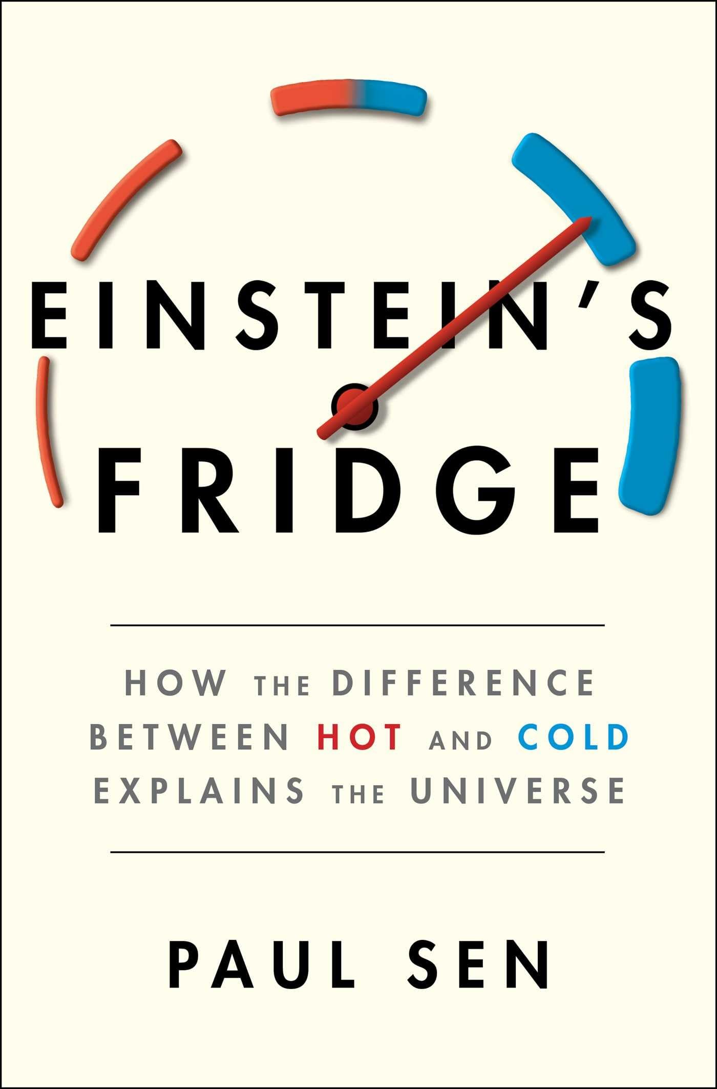Einsteins Fridge: How the Difference Between Hot and Cold Explains the Universe