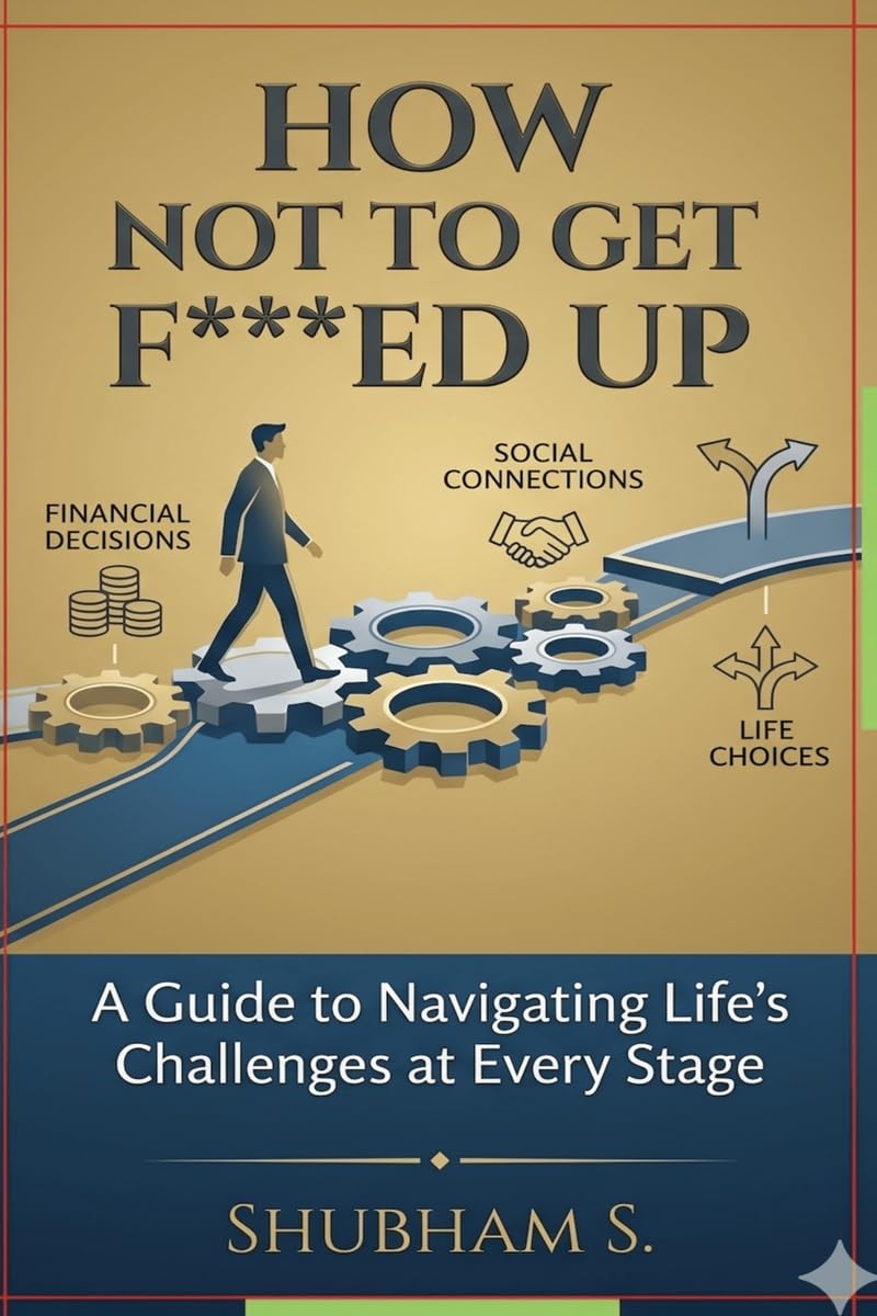 How Not to get F***ed up : A guide to Navigating Lifes challenges at Every Stage
