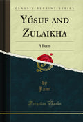 Ysuf and Zulaikha: A Poem (Classic Reprint)