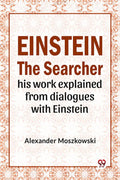 Einstein The Searcher His Work Explained From Dialogues With Einstein
