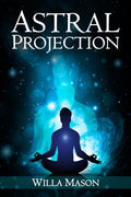 ASTRAL PROJECTION : A Comprehensive Guide on Astral Travel, Outof Body Experiences, and How to Achieve Mental Peace Through Med