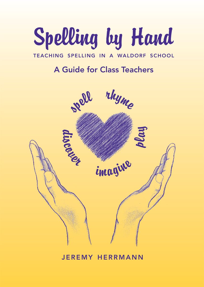 Spelling by Hand: Teaching Spelling in a Waldorf School, a Guide for Class Teachers