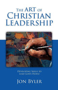 The Art Of Christian Leadership: Developing Skills to Lead Gods People