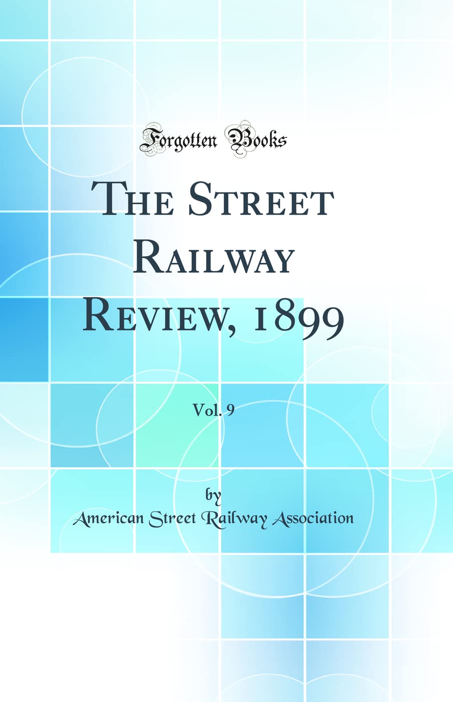 The Street Railway Review, 1899, Vol. 9 (Classic Reprint)
