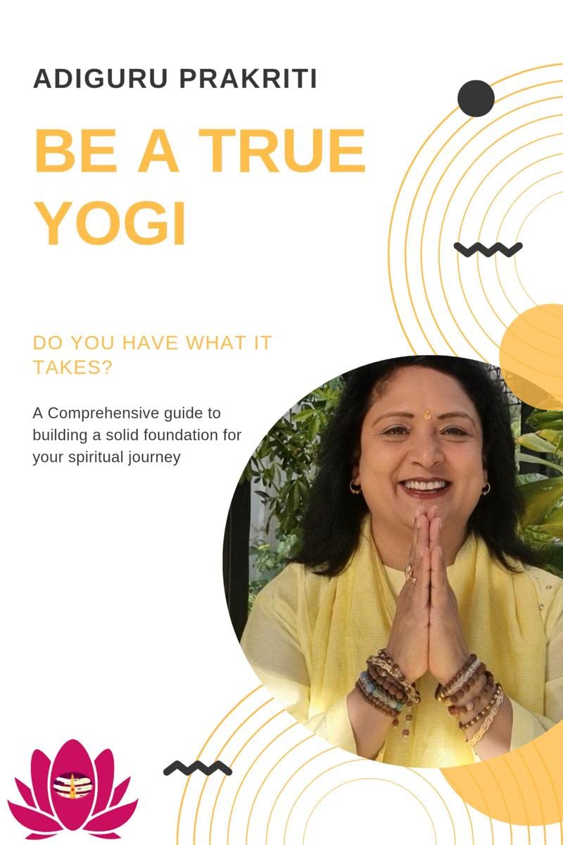 Be a True Yogi : Do you have what it takes? A Comprehensive guide for building a solid foundation for your spiritual journey