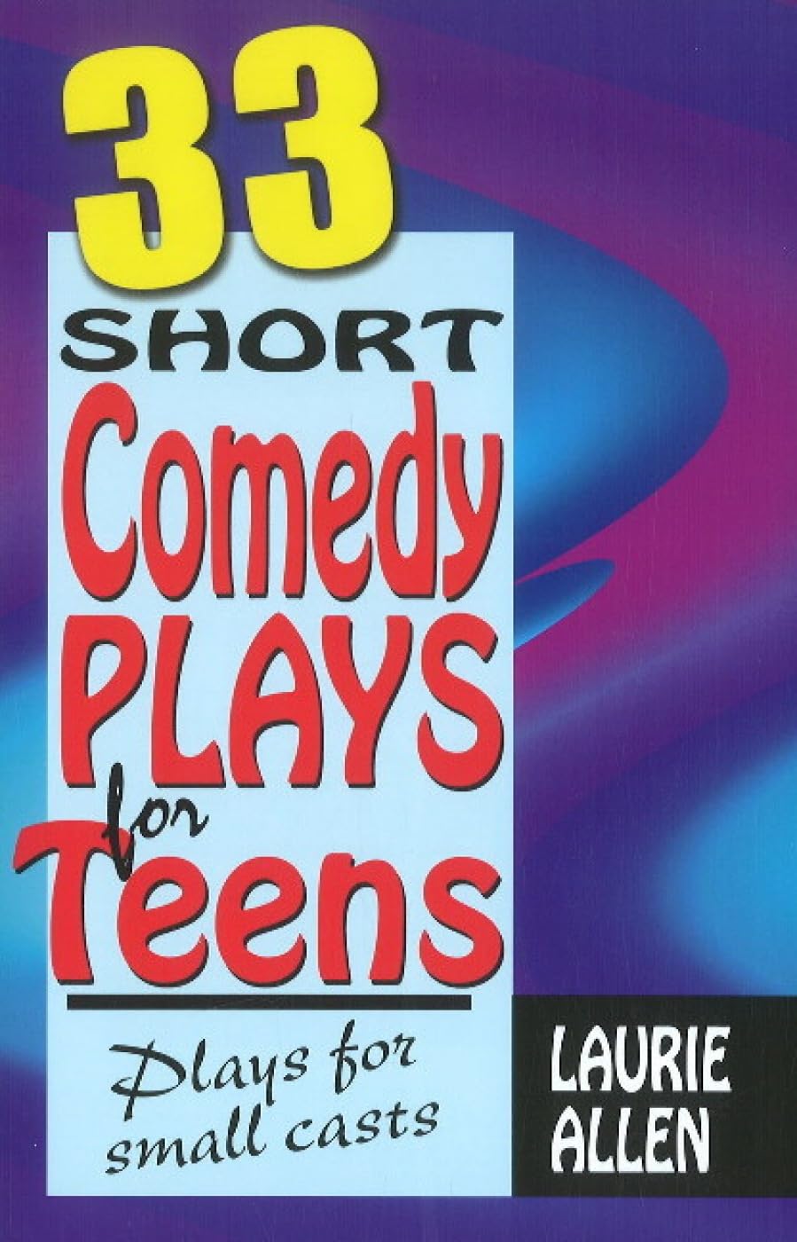 ThirtyThree Short Comedy Plays For Teens: Plays For Small Casts