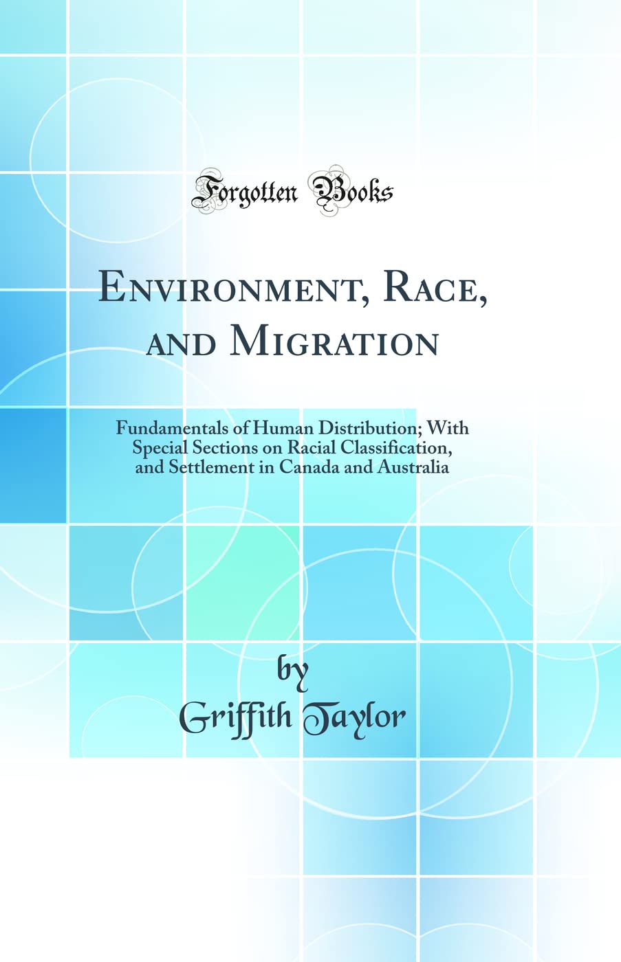 Environment, Race, and Migration: Fundamentals of Human Distribution; With Special Sections on Racial Classification, and Settle