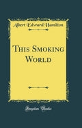 This Smoking World (Classic Reprint)