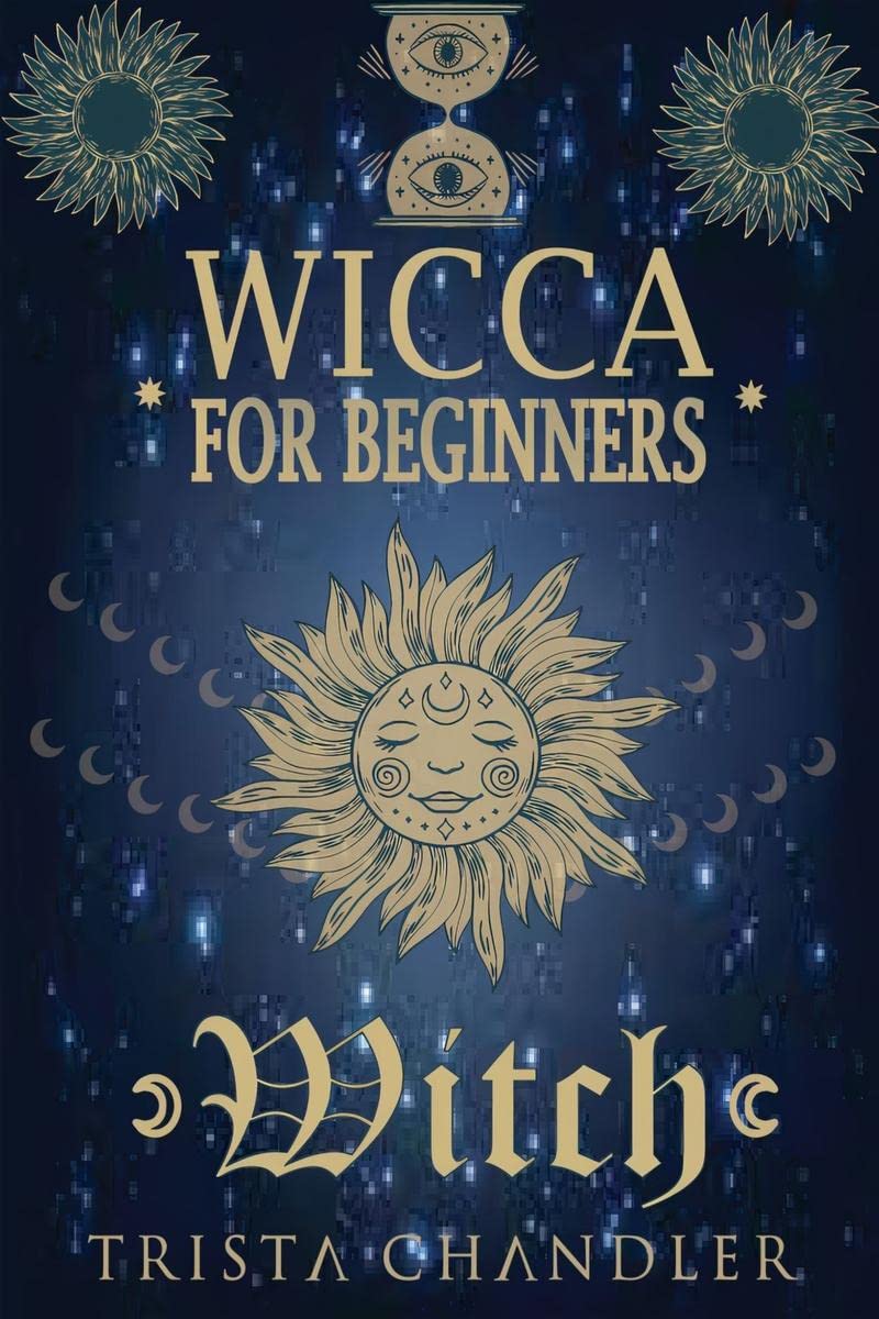 Wicca for Beginners : A Beginners Guide to the Mysteries of Wiccan Beliefs and History, as well as How to Use Candles, Crystal