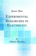 Experimental Researches in Electricity (Classic Reprint)