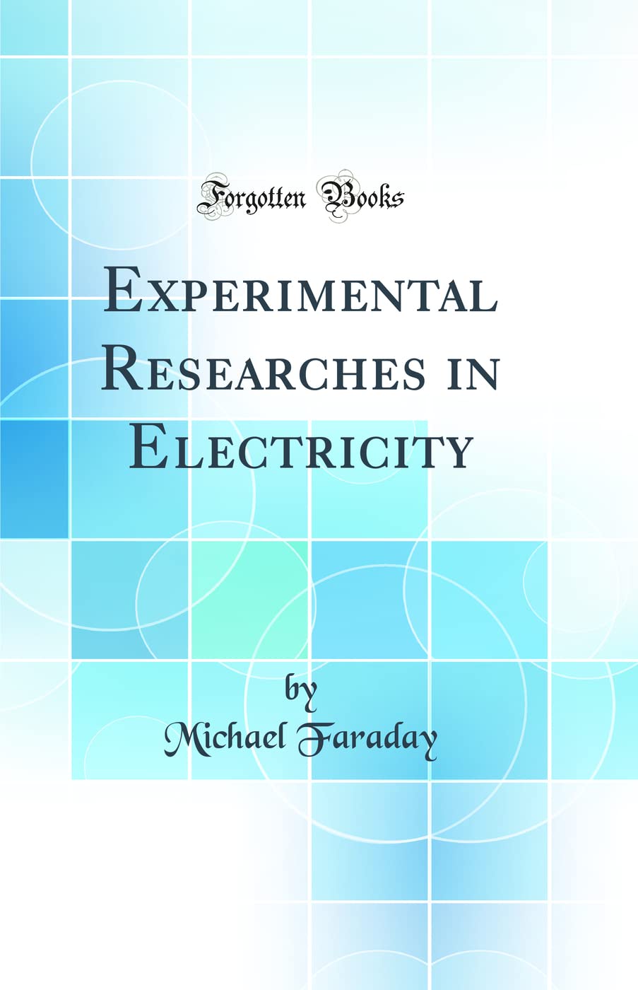 Experimental Researches in Electricity (Classic Reprint)