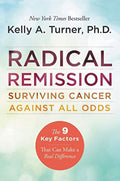 Radical Remission: Surviving Cancer Against All Odds  Uncovering the Nine Key Factors of Spontaneous Remission Through Holistic