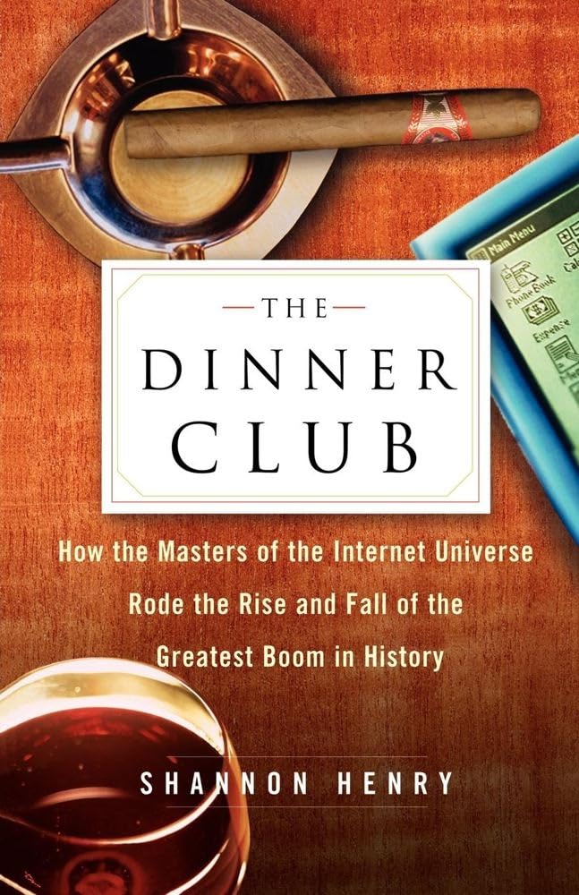 The Dinner Club: How the Masters of the Internet Universe Rode the Rise and Fall of the Greatest Boom in History