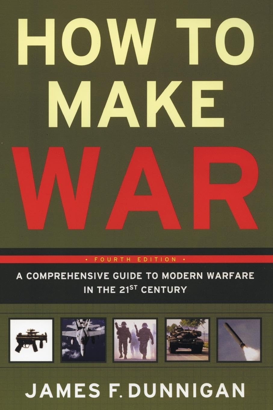 How to Make War (Fourth Edition): A Comprehensive Guide to Modern Warfare in the Twentyfirst Century