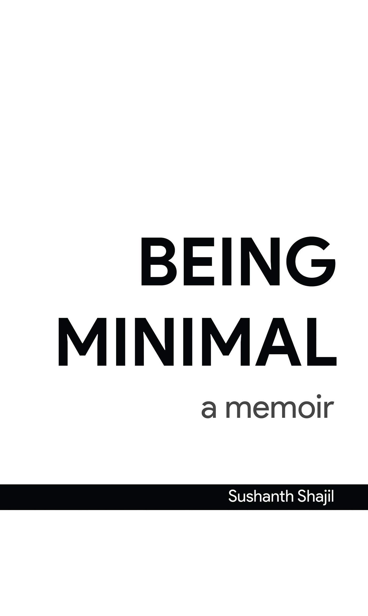 Being Minimal: A Memoir : A Life Lead By Focusing On WhatS Truly Important.