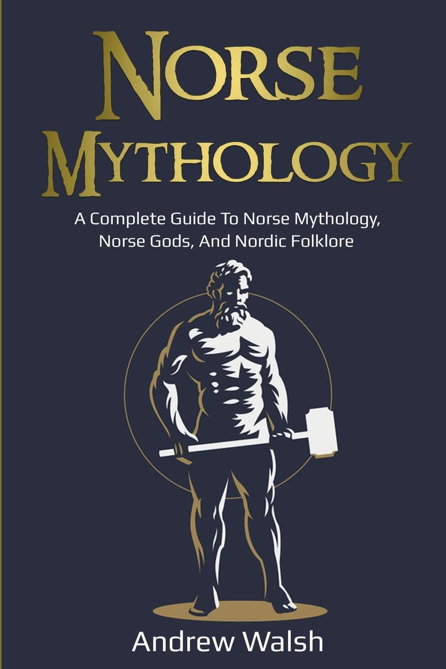 Norse Mythology: A Complete Guide To Norse Mythology, Norse Gods, And Nordic Folklore
