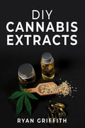 DIY Cannabis Extracts : Cannabis Preparation Made Simple. The Essential Guide to Making Medical Marijuana Extracts At Home (2022