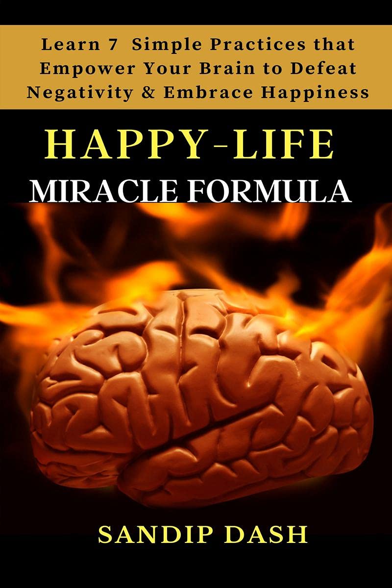 HappyLife Miracle Formula: Learn 7 Simple Techniques That Empower Your Brain To Defeat Negativity And Embrace Happiness