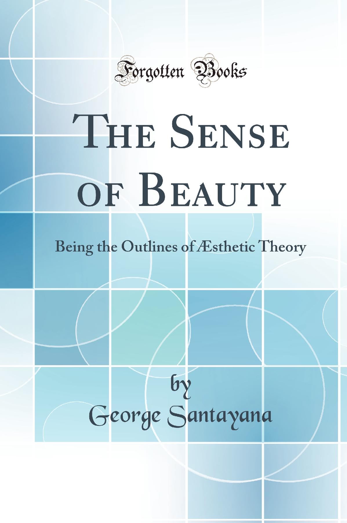The Sense of Beauty: Being the Outlines of AEsthetic Theory (Classic Reprint)