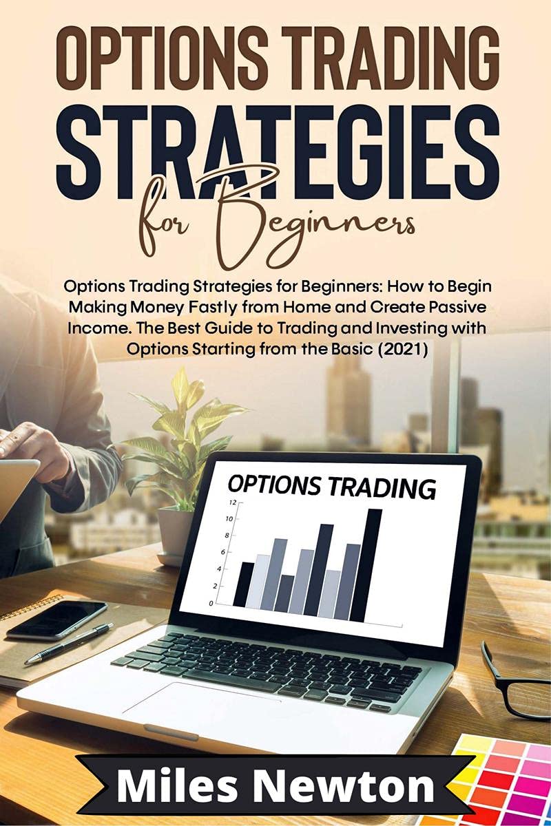 Options Trading Strategies for Beginners : How to Start Making Money Quickly from Home and Create Passive Income. The Complete G