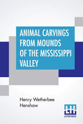 Animal Carvings From Mounds Of The Mississippi Valley: Second Annual Report Of The Bureau Of Ethnology To The Secretary Of The S